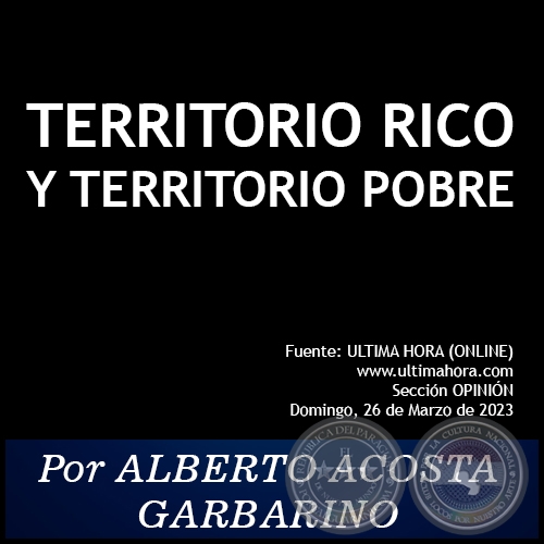 TERRITORIO RICO Y TERRITORIO POBRE - Por ALBERTO ACOSTA GARBARINO - Domingo, 26 de Marzo de 2023